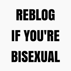 three-is-my-crowd:  Reblog if you’re bisexual.  I am.