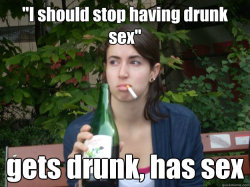 “Ich sollte wirklich aufhören betrunkenen Sex zu haben.”Betrinkt