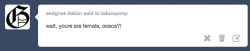 taboopony:  Oosca: What!? you mean you couldnt tell?  X: Sexy