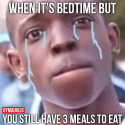 gymaaholic:  When It’s BedtimeBut you still have 3 meals to