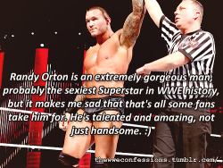 thewweconfessions:  “Randy Orton is an extremely gorgeous man,
