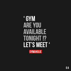 gymaaholic:  Gym Are You Available Tonight !? Let’s meet, I