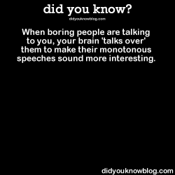 did-you-kno:  When boring people are talking to you, your brain