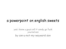 can-u-not-my-wayward-son:  a powerpoint on english sweets 