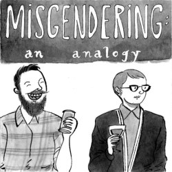 pingnova: a-queer-seminarian:  “Misgendering: An Analogy”