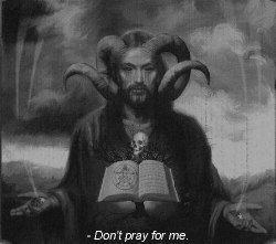 darkest-child:  -Don’t pray for me.