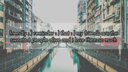 jrp-confessions:   friendly : ) reminder : ) that : ) my friends