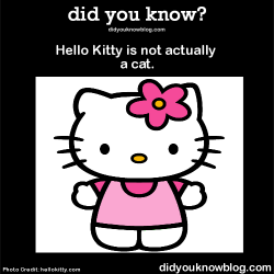 did-you-kno:  Hello Kitty is not actually a cat.  Source