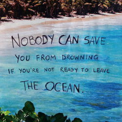 journalinbloom:  Nobody can save you from drowning if you’re