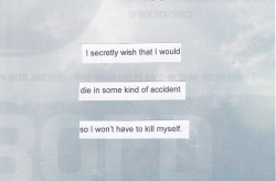 posttsecret:  “I secretly wish that I would die in some kind