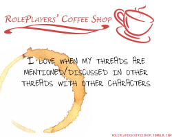 roleplayerscoffeeshop:  I love when my threads are mentioned/discussed