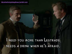 â€œI need you more than Lestrade needs a drink when heâ€™s