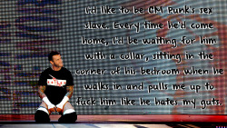 wrestlingssexconfessions:  I’d like to be CM Punk’s sex slave.