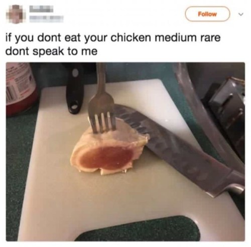 red-meds1990: princessfailureee:   succ-my-pandas-dick:  pr1nceshawn:  People Who Enjoy “Medium Rare Chicken”    yeah you can literally die from this but anyway   I honestly can’t tell if people are stupid or trolling anymore… 