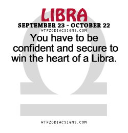 wtfzodiacsigns:  You have to be confident and secure to win the