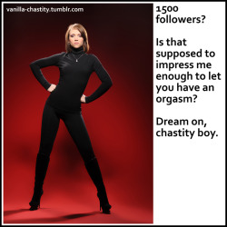 vanilla-chastity:  1500 followers?  Is that supposed to impress