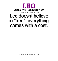 wtfzodiacsigns:  Leo doesnt believe in “free”; everything