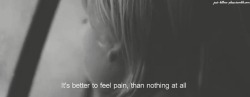 It’s better to feel pain. on We Heart It.