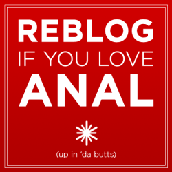 shit2jack2:  Reblog if you love anal   Can’t live without