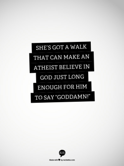 shoobear:  She’s got a walk that can make an atheist believe