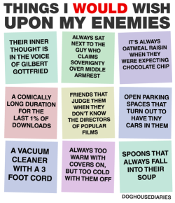 tastefullyoffensive:  Things I WOULD Wish Upon My Enemies [doghousediaries]Previously: