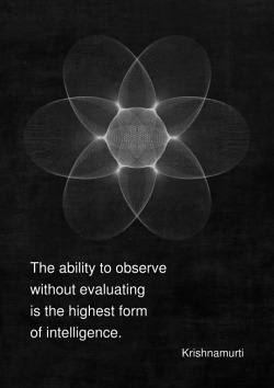 chaosophia218:  “The ability to observe without evaluating