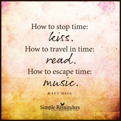 mysimplereminders:“How to stop time: kiss. How to travel in