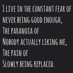 battlewithmentalhealth:  This is so true for me. I’m always paranoid about this.  I&rsquo;m going to be replaced. I always am. I don&rsquo;t fit In anywhere. I&rsquo;m just a nobody,