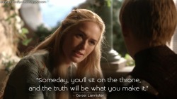game-of-quotes:  Cersei Lannister: Someday, you’ll sit on the