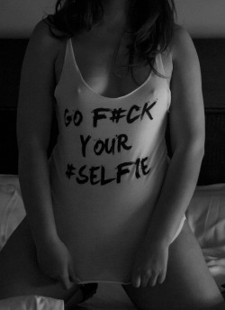 Go F#ck your #selfieby keaphoto