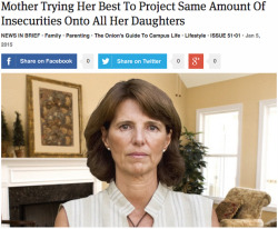 xanthera:  theonion:  Mother Trying Her Best To Project Same