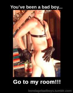 You&rsquo;ve been a bad boy&hellip; Go to my room!!! http://bondagebadboys.tumblr.com/links