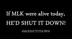 america-wakiewakie:  If MLK Were Alive Today, He’d SHUT IT