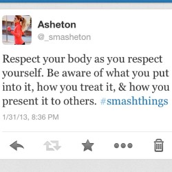 smasheton:  RESPECT YOUR BODY & YOURSELF.