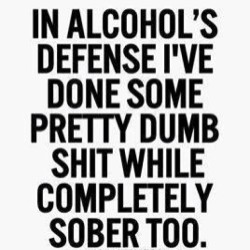 Yah it’s true :P #dumb #alcohol #sober #inmydefense #funny