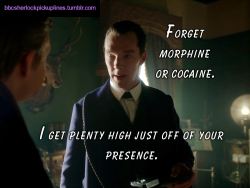 â€œForget morphine or cocaine. I get plenty high just off of your presence.â€