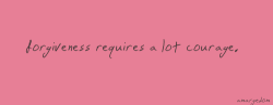amargedom:  Daily reminder!    El perdón requiere mucho coraje