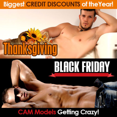 Come check out the big Thanksgiving and Black Friday discounts with your favorite gay cam models. Chat live one on one with hot gay boy webcam studs. And if you haven’t taken advantage of the FREE 120 credits then join for free…..   CLICK