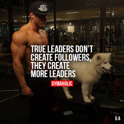 gymaaholic:  True Leaders Don’t Create FollowersThey create