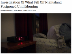 theonion:  Investigation Of What Fell Off Nightstand Postponed