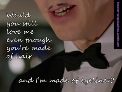 bbcsherlockpickuplines:  â€œWould you still love me even though youâ€™re made of hair and Iâ€™m made of eyeliner?â€ Yup, the mustaches are their own characters here now. Because why the hell not? 