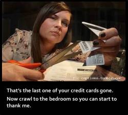 That’s the last one of your credit cards gone.   Now crawl