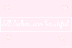 princesskittybear:~ All bodies are beautiful, please stop shaming