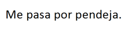 werimpossible:  me pasa por pendeja…. me pasa muy seguido.