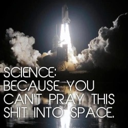 proud-atheist:  Science, bitch!http://proud-atheist.tumblr.com