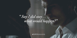 fiftyshadesthemovie:  “Say I did stay… what would happen?”