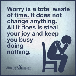 mysimplereminders:  “Worry is a total waste of time. It doesn’t