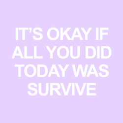 sheisrecovering:  It’s okay if all you did today was survive.