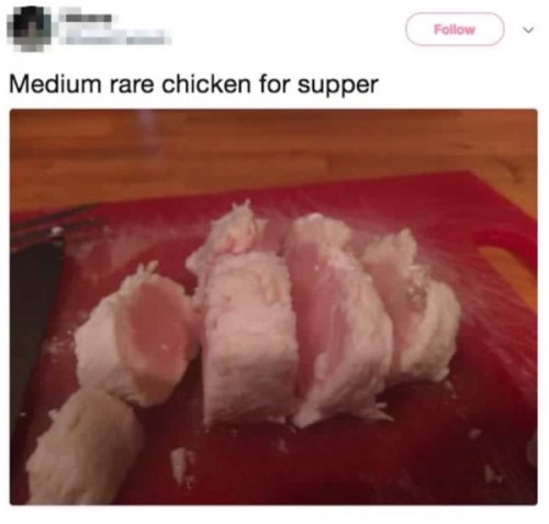 red-meds1990: princessfailureee:   succ-my-pandas-dick:  pr1nceshawn:  People Who Enjoy “Medium Rare Chicken”    yeah you can literally die from this but anyway   I honestly can’t tell if people are stupid or trolling anymore… 