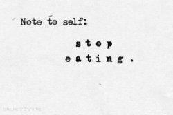 faded-and-dreaming:  Stop eating